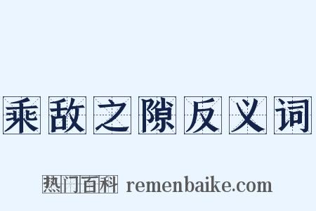 乘敌之隙反义词是什么意思的图片
